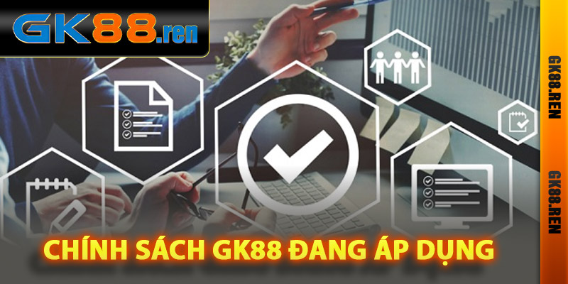 Những chính sách Gk88 đang áp dụng